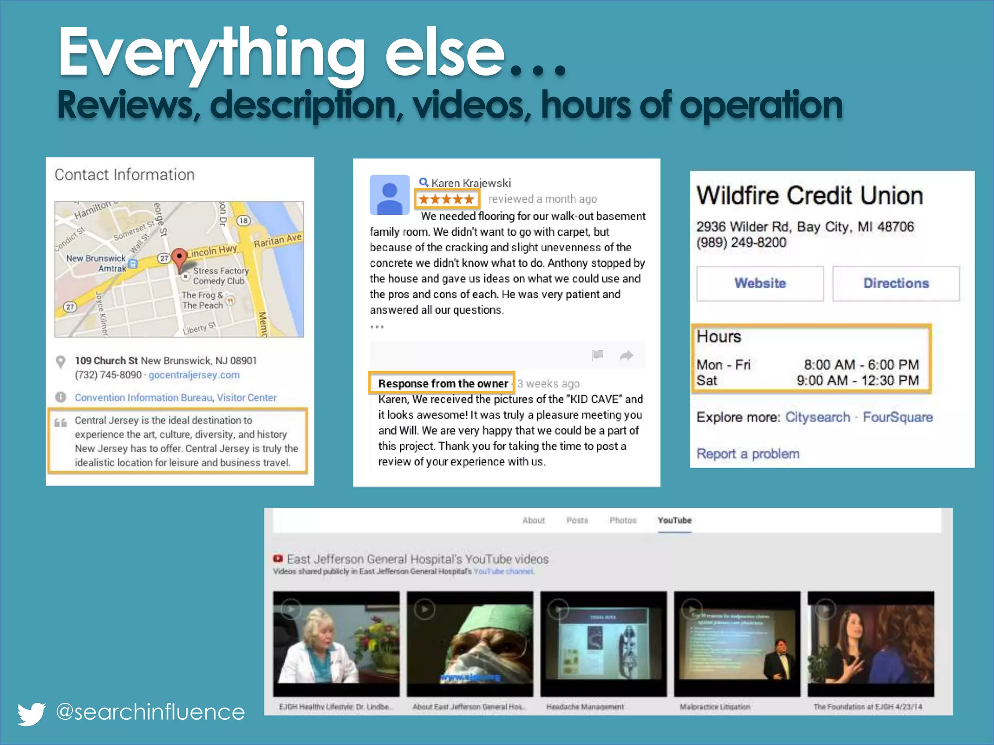 Everything else…
Reviews, description, videos, hours of operation
@searchinfluence
 