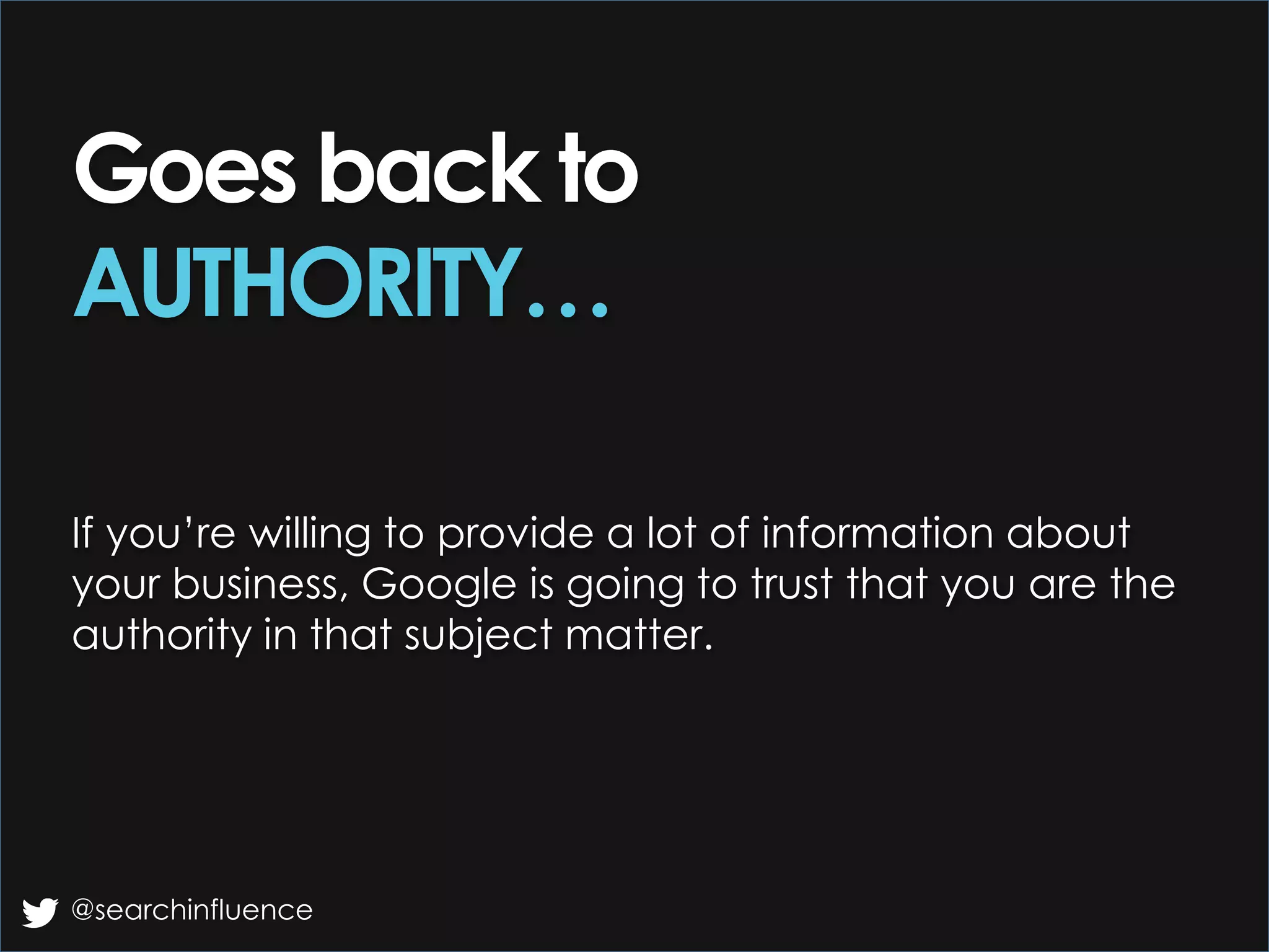 Goes back to
AUTHORITY…
If you’re willing to provide a lot of information about
your business, Google is going to trust that you are the
authority in that subject matter.
@searchinfluence
 