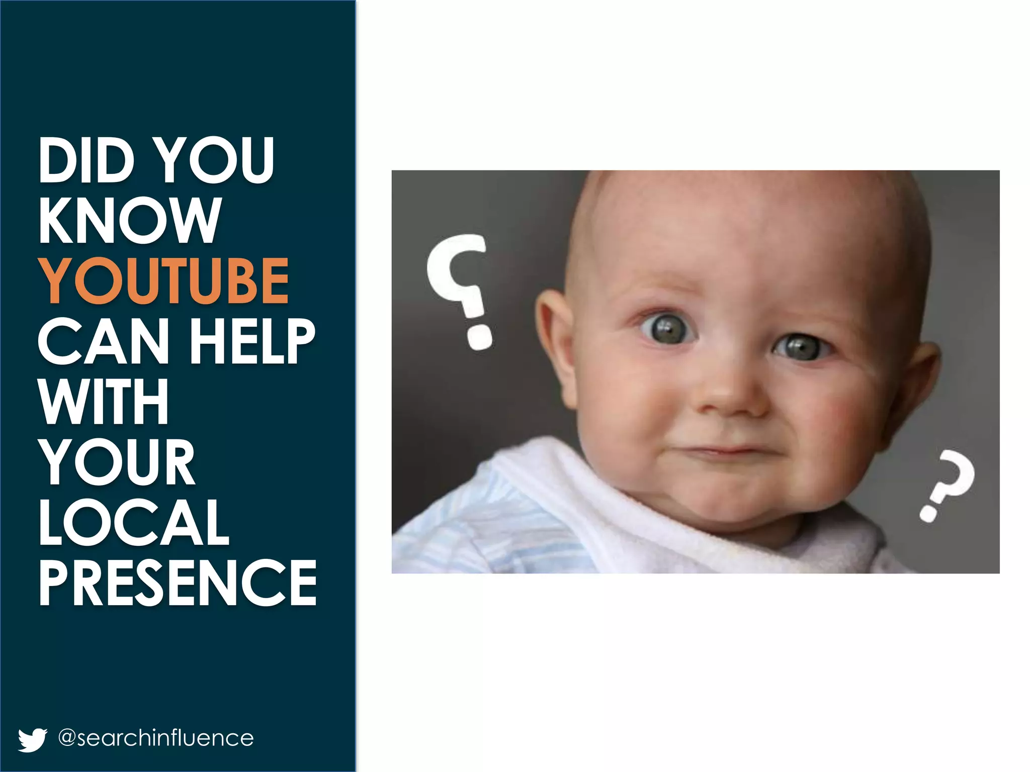 DID YOU
KNOW
YOUTUBE
CAN HELP
WITH
YOUR
LOCAL
PRESENCE
@searchinfluence
 