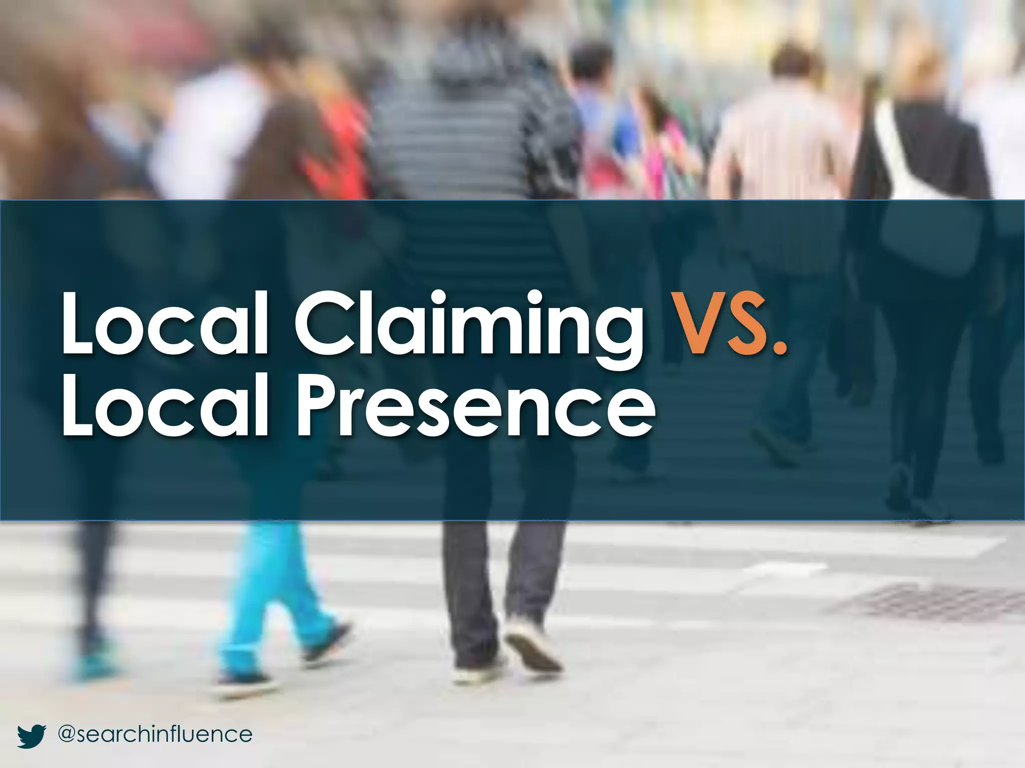 Local Claiming VS.
Local Presence
@searchinfluence
 