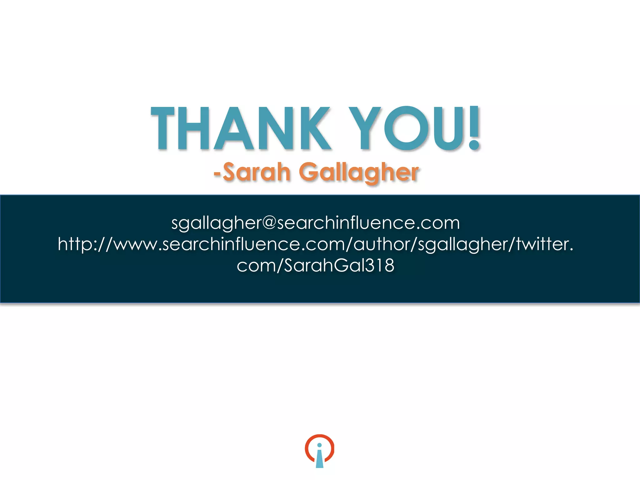 THANK YOU!
-Sarah Gallagher
sgallagher@searchinfluence.com
http://www.searchinfluence.com/author/sgallagher/twitter.
com/SarahGal318
 
