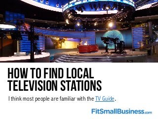 How to Find Local
Television Stations
I think most people are familiar with the TV Guide.
 