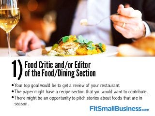 •Your top goal would be to get a review of your restaurant.
•The paper might have a recipe section that you would want to ...