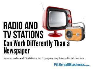 Radio and
TV Stations
Can Work Differently Than a
Newspaper
In some radio and TV stations, each program may have editorial...