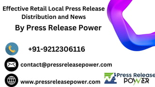 Effective Retail Local Press Release
Distribution and News
By Press Release Power
+91-9212306116
contact@pressreleasepower.com
www.pressreleasepower.com
 