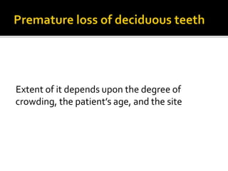 Extent of it depends upon the degree of
crowding, the patient’s age, and the site
 