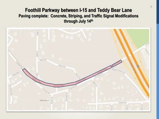 4
Foothill Parkway between I-15 and Teddy Bear Lane
Paving complete: Concrete, Striping, and Traffic Signal Modifications
through July 14th
 