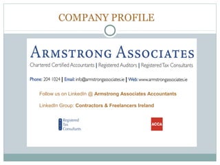 COMPANY PROFILE




Follow us on LinkedIn @ Armstrong Associates Accountants

LinkedIn Group: Contractors & Freelancers Ireland
 