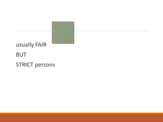 usually FAIR
BUT
STRICT persons
 
