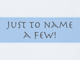 Just to name
   a few!
 