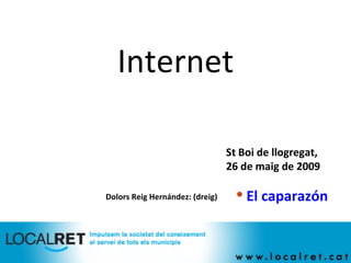Internet Dolors Reig Hernández: (dreig)  ,[object Object],St Boi de llogregat,  26 de maig de 2009 