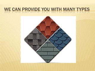 We can provide you with many types