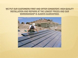 We put our customers first and offer consistent, high-quality installation and repairs at the lowest prices and our workmanship is always Guaranteed. 