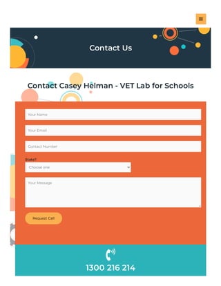 Contact Us
Contact Casey Helman - VET Lab for Schools
Your Name
Your Email
Contact Number
State?
Choose one
Your Message
Request Call
1300 216 214


 