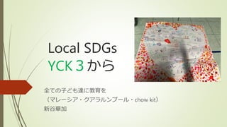 Local SDGs
YCK３から
全ての子ども達に教育を
（マレーシア・クアラルンプール・chow kit）
新谷華加
 