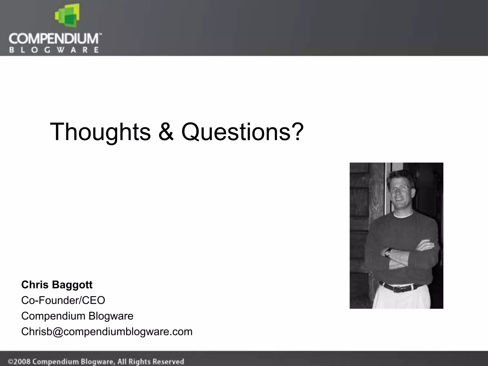 Thoughts & Questions?




Chris Baggott
Co-Founder/CEO
Compendium Blogware
Chrisb@compendiumblogware.com
 