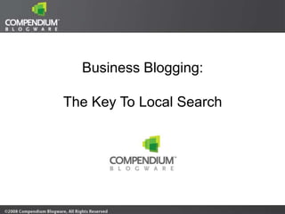 Business Blogging:

The Key To Local Search
 