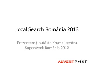 Local Search România 2013

Prezentare ţinută de Krumel pentru
    Superweek România 2012
 