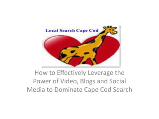 How to Effectively Leverage the Power of Video, Blogs and Social Media to Dominate Cape Cod Search 