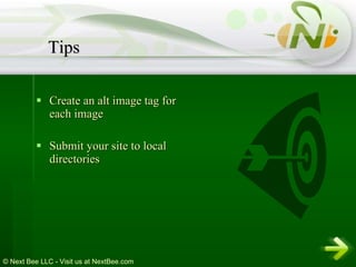 Create an alt image tag for each image Submit your site to local directories  Tips 