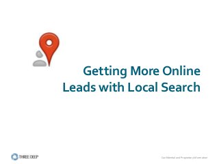 Confidential and Proprietary Information
Getting More Online
Leads with Local Search
 