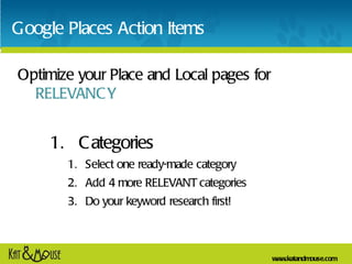 Google Places Action Items <ul><li>Categories </li></ul><ul><ul><li>Select one ready-made category </li></ul></ul><ul><ul>...
