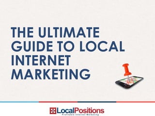 THE ULTIMATE
GUIDE TO LOCAL
INTERNET
MARKETING
 