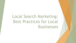 Local Search Marketing:
Best Practices for Local
Businesses
 