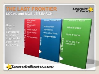 THE LAST FRONTIER LOCAL and MOBILE SEARCH How to take advantage of search engines for your local business.. 
