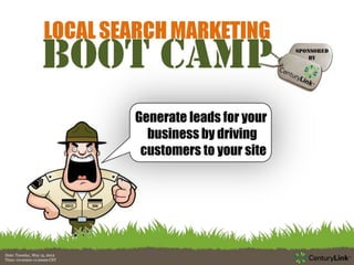 Generate leads for your
                                business by driving
                               customers to your site




Date: Tuesday, May 15, 2012
Time: 10:00am-11:00am CST
 