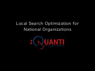 Local Search Optimization for
National Organizations
 