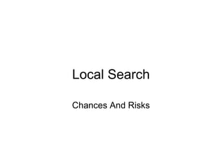 Local Search Chances And Risks 