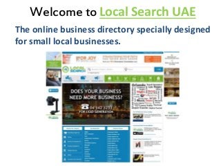 Welcome to Local Search UAE
The online business directory specially designed
for small local businesses.
 