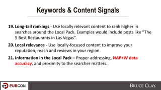 19. Long-tail rankings - Use locally relevant content to rank higher in
searches around the Local Pack. Examples would inc...