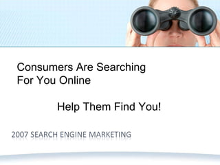 Consumers Are Searching For You Online Help Them Find You! 