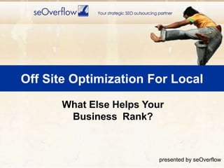 Off Site Optimization For LocalWhat Else Helps Your Business  Rank?presented by seOverflow