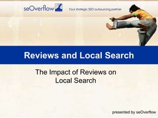 Reviews and Local Search The Impact of Reviews on Local Searchpresented by seOverflow