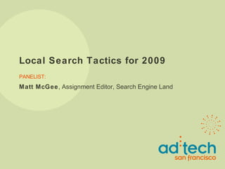 Local Search Tactics for 2009 PANELIST: Matt McGee , Assignment Editor, Search Engine Land 