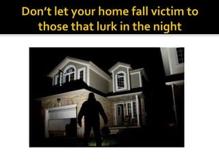 Don’t let your home fall victim to those that lurk in the night