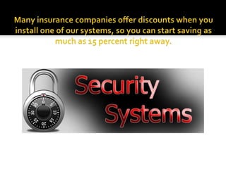 Many insurance companies offer discounts when you install one of our systems, so you can start saving as much as 15 percent right away. 
