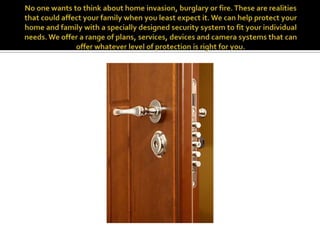 No one wants to think about home invasion, burglary or fire. These are realities that could affect your family when you least expect it. We can help protect your home and family with a specially designed security system to fit your individual needs. We offer a range of plans, services, devices and camera systems that can offer whatever level of protection is right for you. 