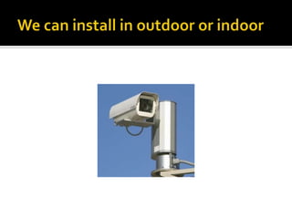 We can install in outdoor or indoor 