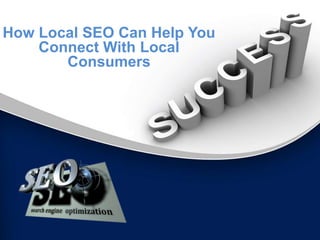 How Local SEO Can Help You
Connect With Local
Consumers
 