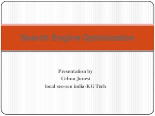 Search Engine Optimization 
Presentation by 
Celina Jonesi 
local seo-seo india-KG Tech 
 