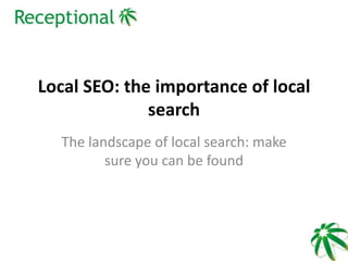 Local SEO: the importance of local
search
The landscape of local search: make
sure you can be found
 