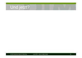 © DIM Deutsches Institut für Marketing Local SEO – David schlägt Goliath 40
Und jetzt?
 