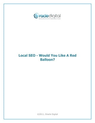 Local SEO - Would You Like A Red
            Balloon?




          ©2011, Oracle Digital
 