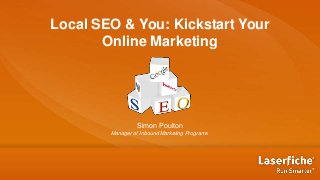 Local SEO & You: Kickstart Your
Online Marketing

Simon Poulton
Manager of Inbound Marketing Programs

 