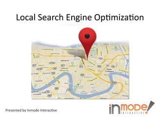 Local	
  Search	
  Engine	
  Op1miza1on	
  




Presented	
  by	
  Inmode	
  Interac1ve	
  
 