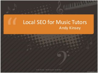 Local SEO for Music Tutors
Andy Kinsey
Andy Kinsey - SEOAndy.com & RedStar
 